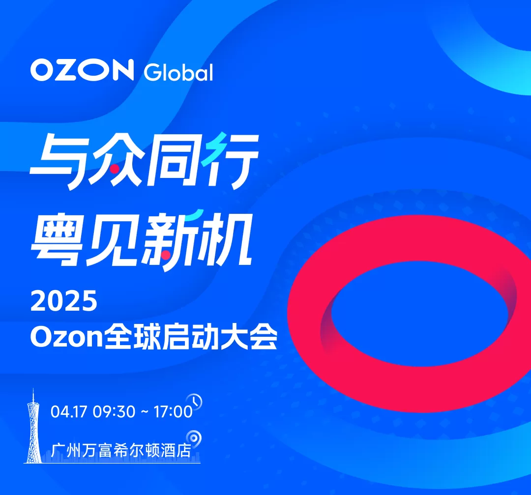 官方活动｜2025 Ozon全球启动大会4月17日广州开幕 聚焦俄罗斯市场新机遇