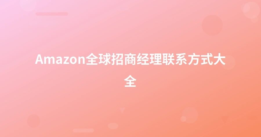 Amazon全球招商经理联系方式大全-1页