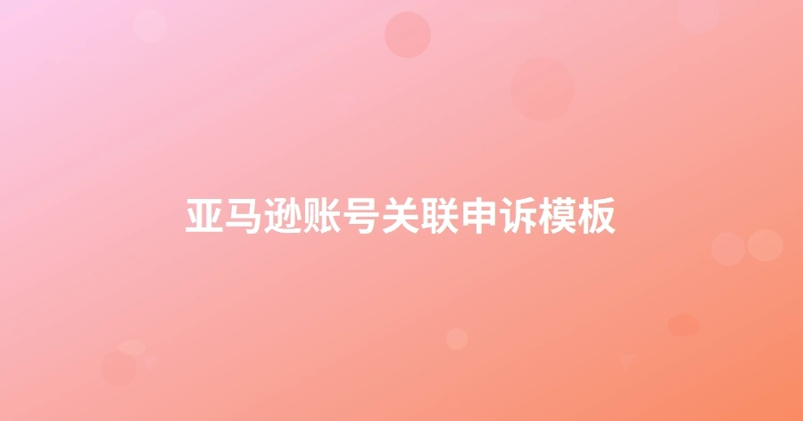 亚马逊账号关联申诉模板-1页
