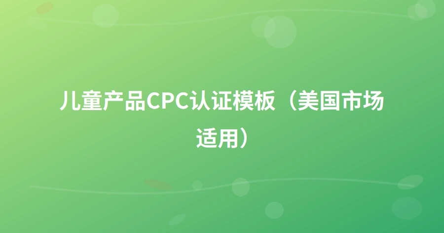 儿童产品CPC认证模板（美国市场适用）-1页