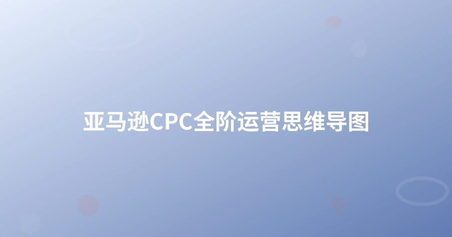 亚马逊CPC全阶运营思维导图-1页