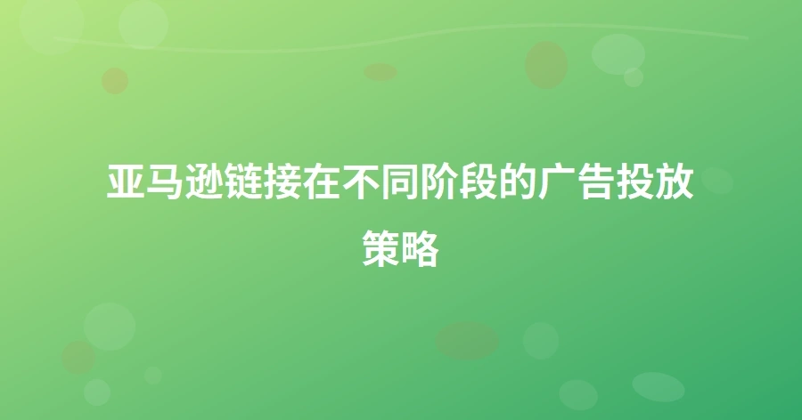 亚马逊链接在不同阶段的广告投放策略-1页