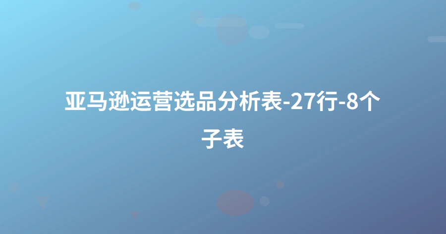 亚马逊运营选品分析表-27行-8个子表
