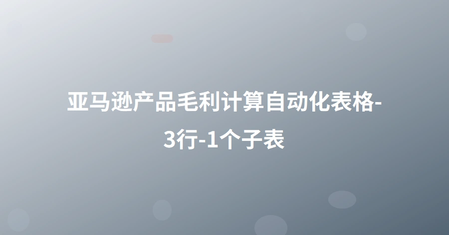 亚马逊产品毛利计算自动化表格-3行-1个子表