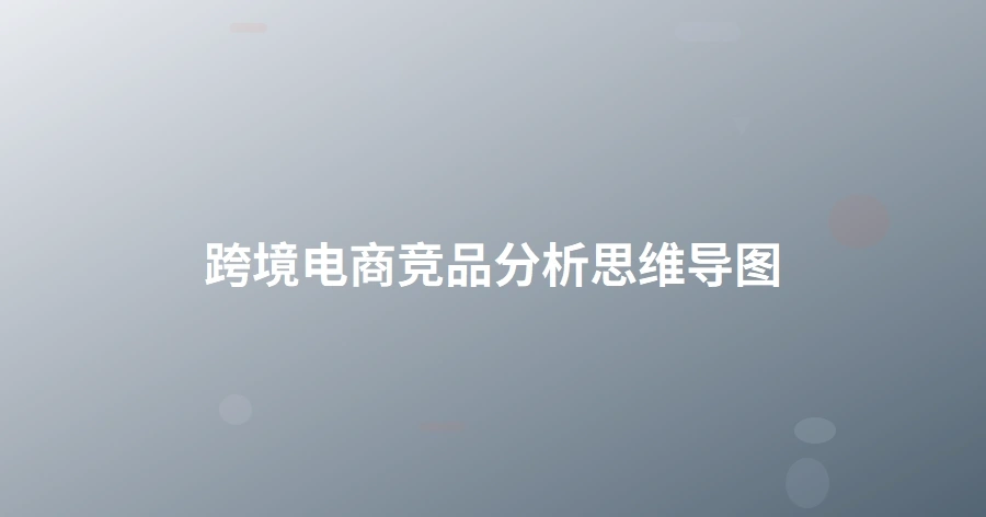 跨境电商竞品分析思维导图-1页