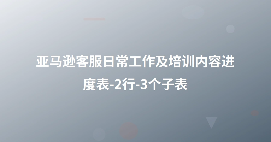 亚马逊客服日常工作及培训内容进度表-2行-3个子表