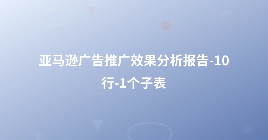 亚马逊广告推广效果分析报告-10行-1个子表