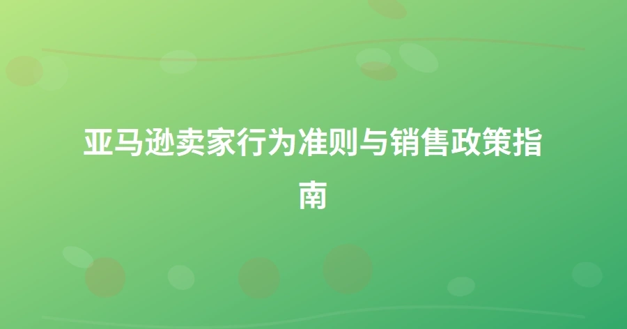 亚马逊卖家行为准则与销售政策指南-1页