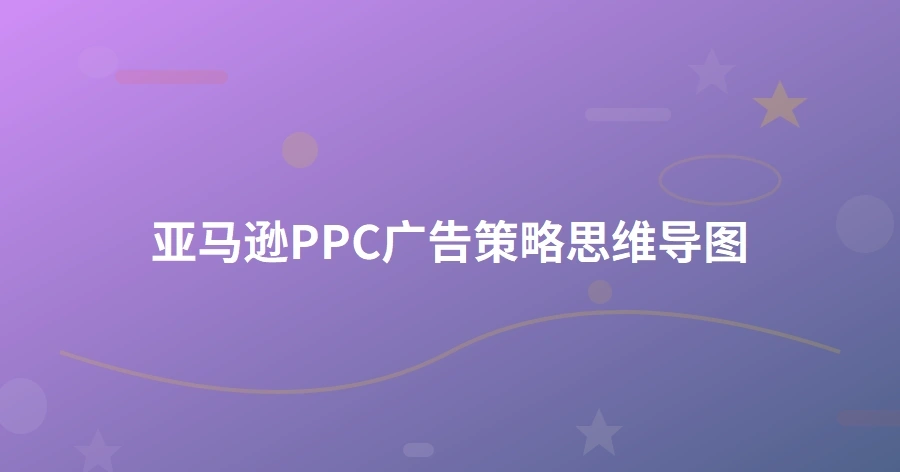 亚马逊PPC广告策略思维导图-1页