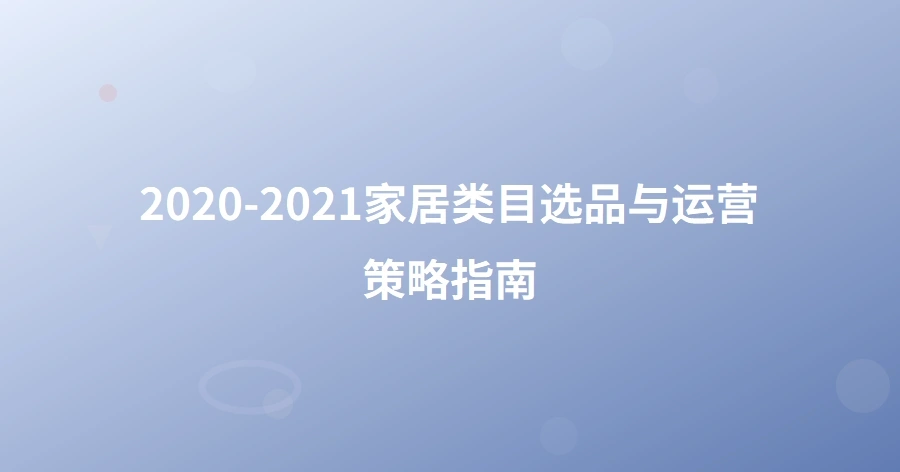 2020-2021家居类目选品与运营策略指南-1页