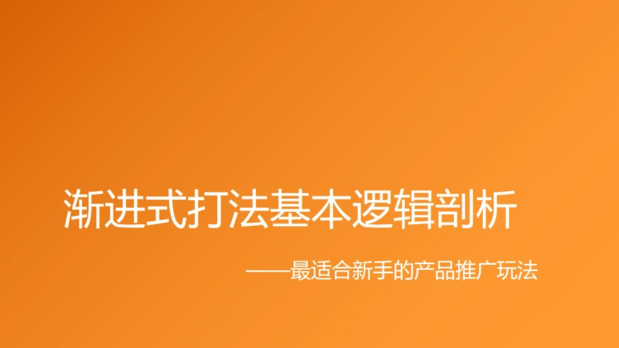 渐进式打法基本逻辑剖析——最适合新手的产品推广玩法-51页