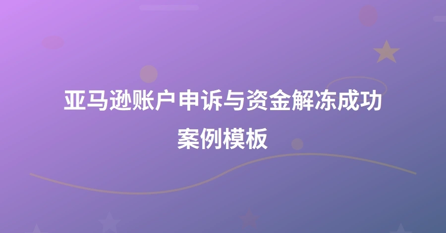 亚马逊账户申诉与资金解冻成功案例模板-1页