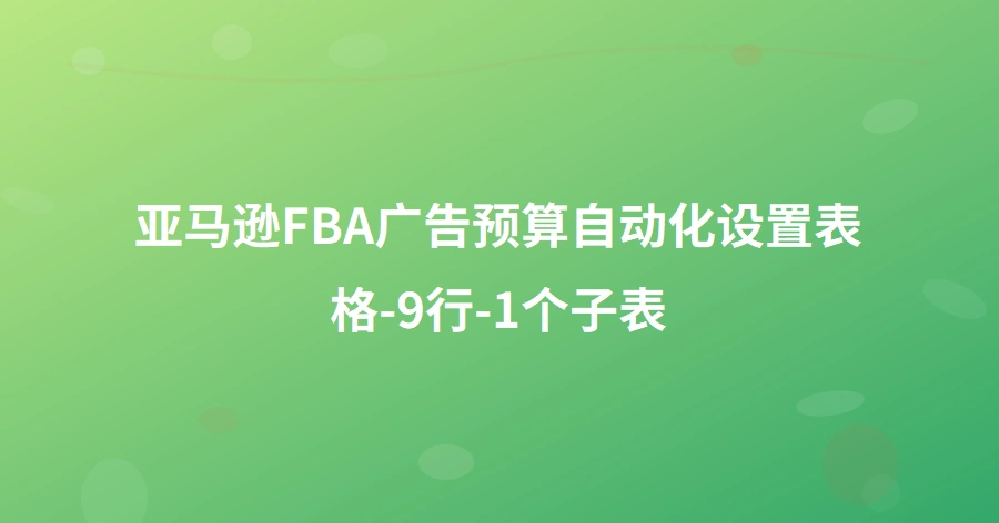 亚马逊FBA广告预算自动化设置表格-9行-1个子表