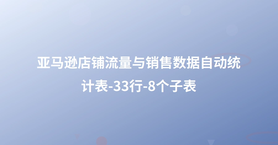 亚马逊店铺流量与销售数据自动统计表-33行-8个子表