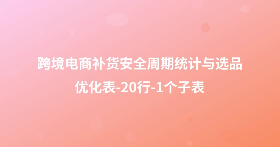 跨境电商补货安全周期统计与选品优化表-20行-1个子表