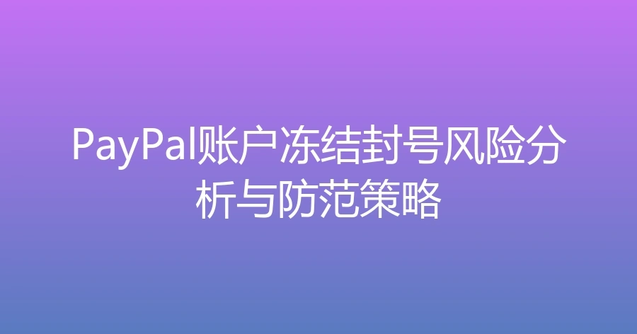 PayPal账户冻结封号风险分析与防范策略-1页
