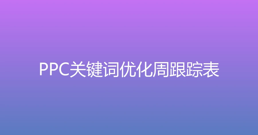 PPC关键词优化周跟踪表-8行-4个子表