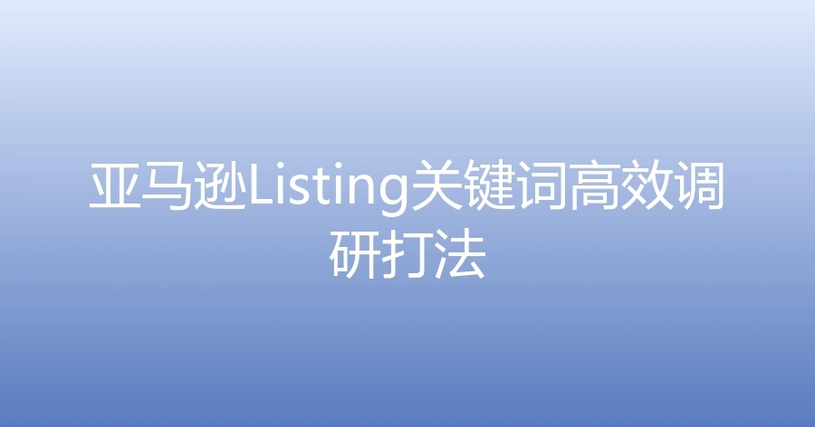 亚马逊Listing关键词高效调研打法-1页