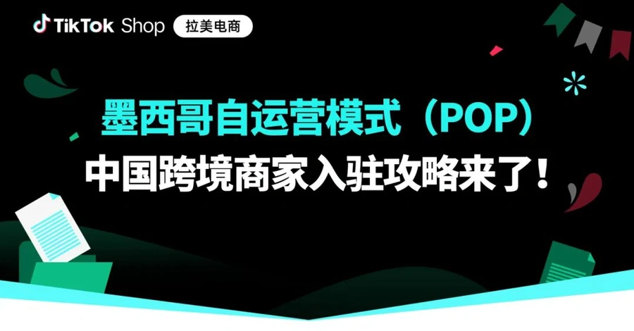 物流动态|TikTok Shop墨西哥跨境POP开放中国商家入驻 享前90天0佣金-文章封面图