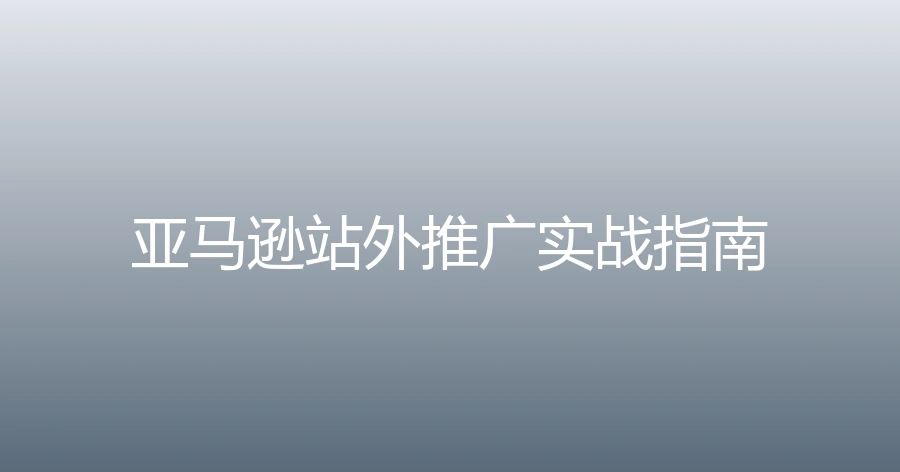 亚马逊站外推广实战指南-7页