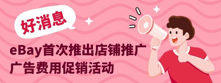 福利信息｜eBay店铺推广首次促销 50%广告费减免 最高省500当地货币