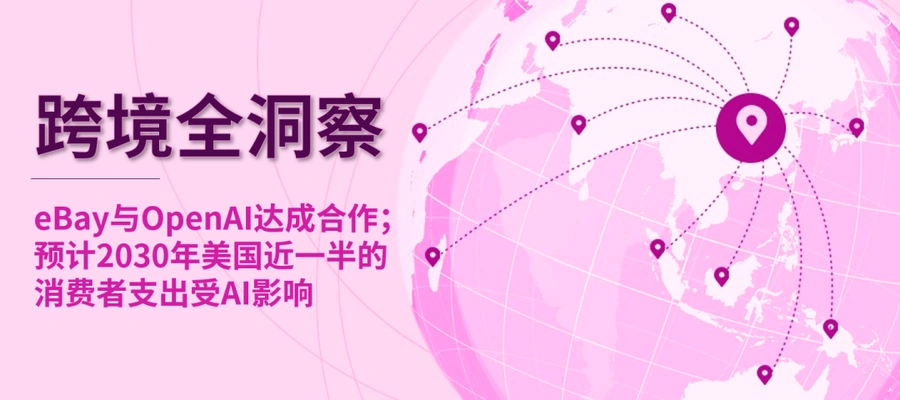 市场趋势|eBay引入OpenAI AI智能体,AI消费影响扩大至欧洲市场-文章封面图