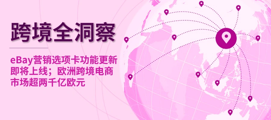 市场趋势｜eBay营销选项卡更新+欧洲跨境市场达【2370亿】欧元 Q1智能手机增长【10%】