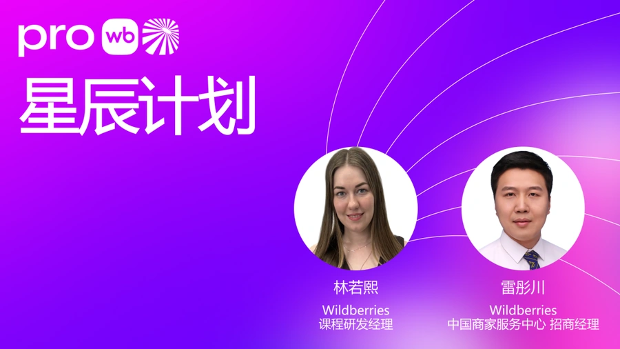 官方活动｜Wildberries2025星辰计划直播专场 今⽇17:00解析俄罗斯电商机遇