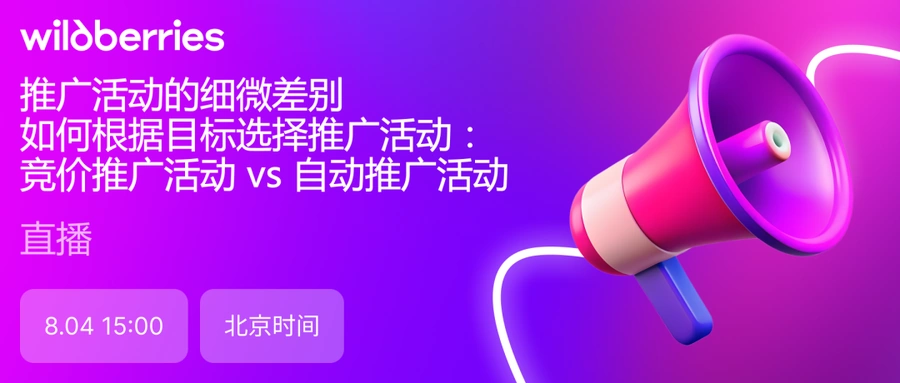 官方活动｜Wildberries竞价推广VS自动推广深度解析 8月4日15:00线上直播
