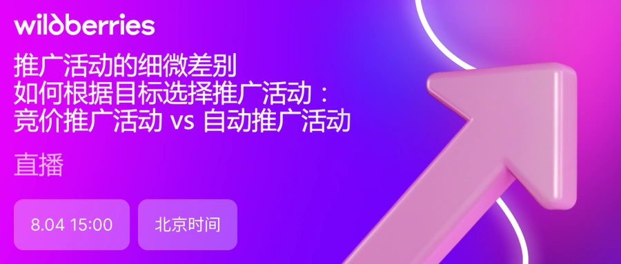 官方活动｜Wildberries竞价推广vs自动推广策略解析 8月4日中文直播