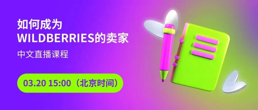 运营指导｜Wildberries中文直播课程 3月20日开讲 俄罗斯市场入驻指南