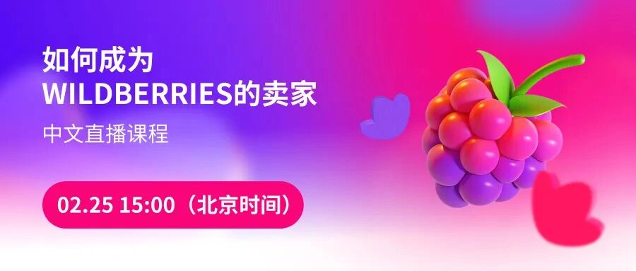 运营指导｜Wildberries官方直播课程明日开讲 涵盖注册攻略与热销品类