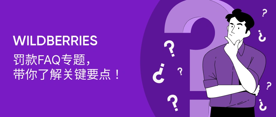 政策规则｜⚠️中危！Wildberries平台罚款FAQ详解 5月29日发布
