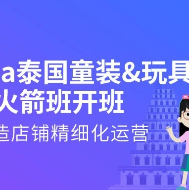 市场趋势|Lazada泰国童装&玩具火箭班开班,商家如何高效运营?-文章封面图