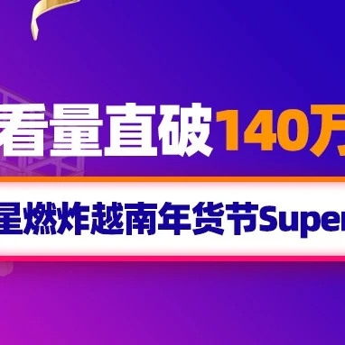 官方活动｜Lazada越南SuperShow引爆年货节，平均每2.8秒售出一件商品，年货节流量爆表