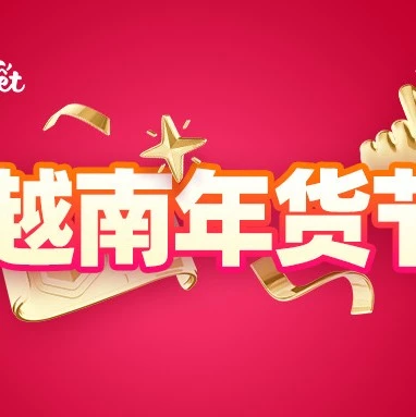 官方活动｜越南年货节｜四大生活场景流量扶持，跨境商家如何打造爆款？