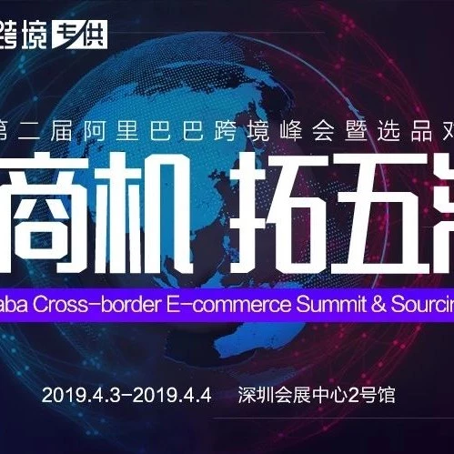 官方活动｜阿里巴巴16882019年跨境峰会暨选品对接会4月3日深圳启动，600+优质厂家对接全球市场