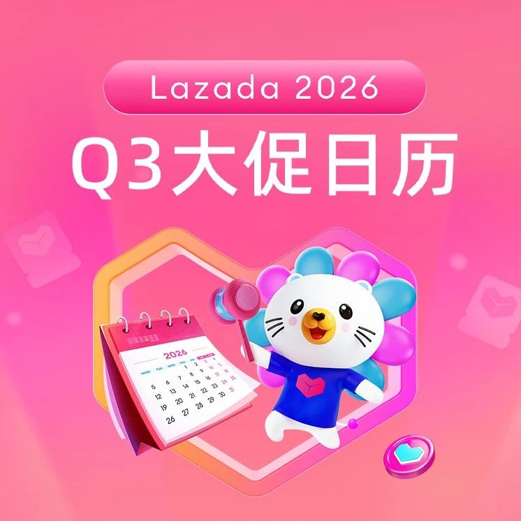 市场趋势｜Lazada 2026 Q3大促日历发布，提前卡位旺季爆发窗口