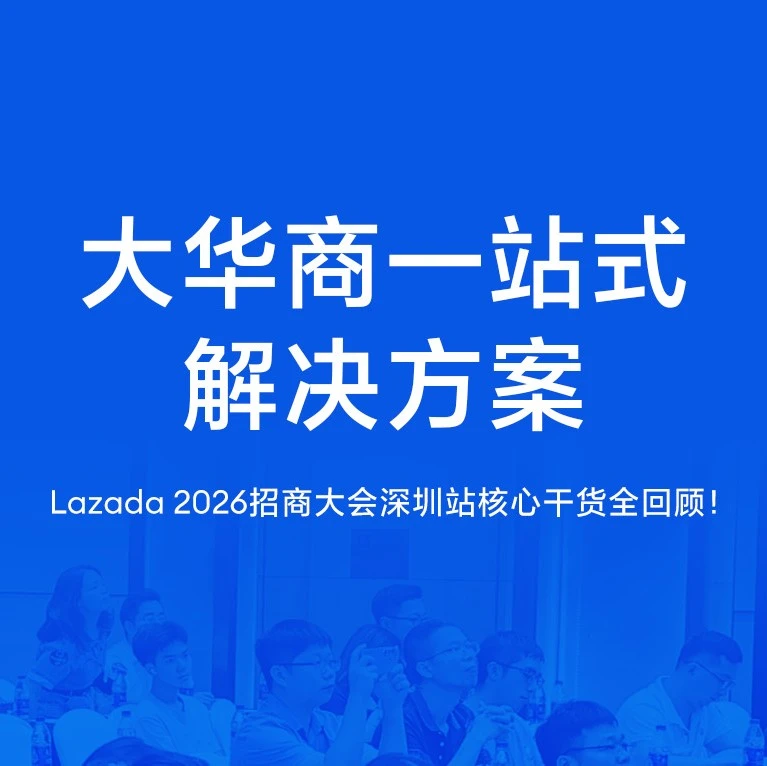官方活动｜Lazada 2026深圳招商大会详解：补贴+AI+官方仓2.0赋能华商出海
