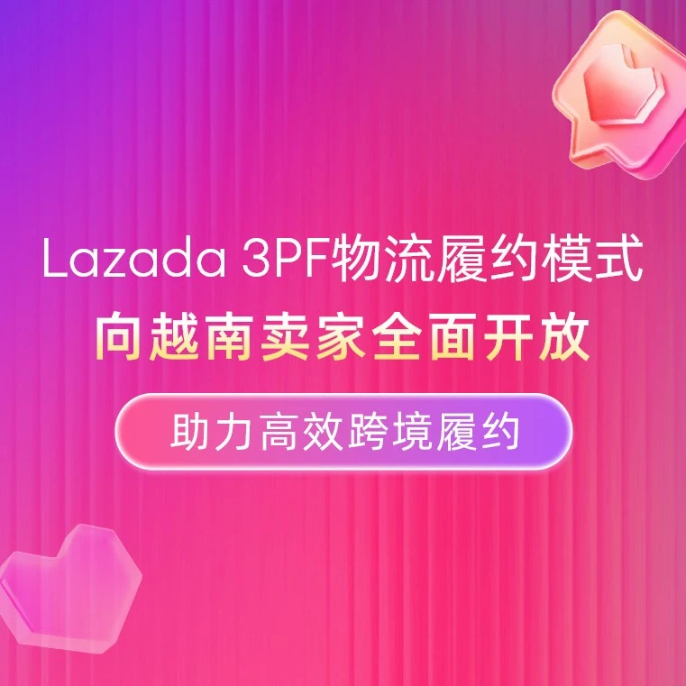 物流动态｜Lazada 3PF本地化履约模式全面开放越南站点，跨境卖家享免佣与高流量扶持