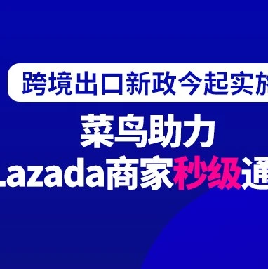 政策规则｜2020年7月1日起跨境出口新政实施，菜鸟助力Lazada商家实现秒级通关-文章封面图