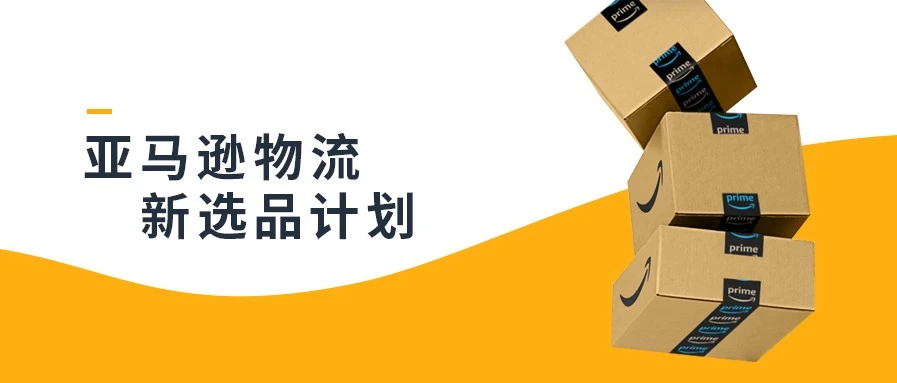 政策规则｜亚马逊物流新选品计划升级，全球七大站点新选品享受仓储/移除/退货费减免-文章封面图