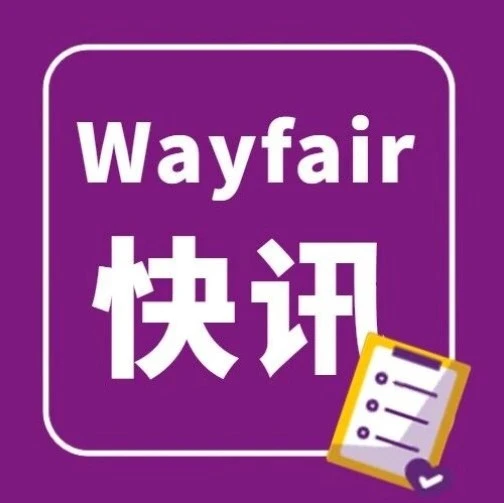 服务动态｜Wayfair推出官方供应商咨询渠道，提供多维支持助力跨境运营