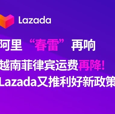 物流动态｜Lazada越南菲律宾运费大幅下调，中小商家出海成本降低-文章封面图