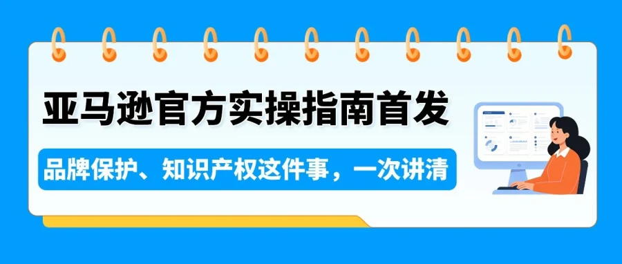 资料发布｜亚马逊首发《品牌保护与知识产权实操指南》，覆盖3大领域10大工具（2026年6月）