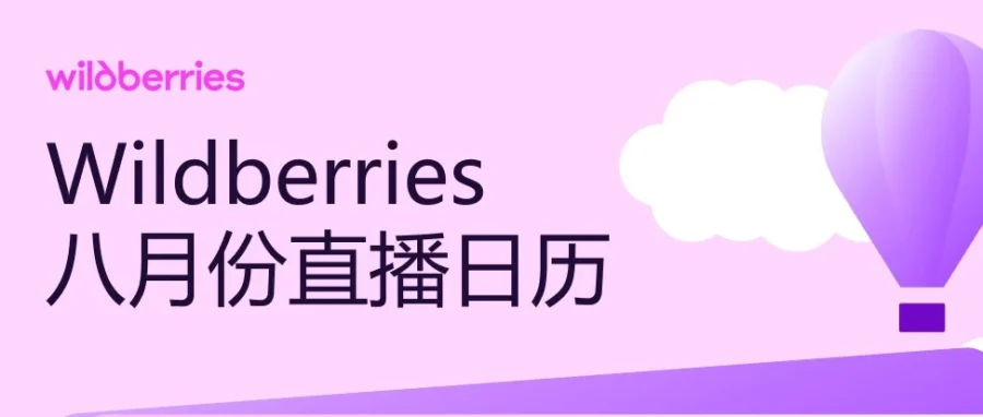 官方活动｜Wildberries 8 月直播日历发布：4 场实操课覆盖注册/推广/数据/详情页，新手进阶必看