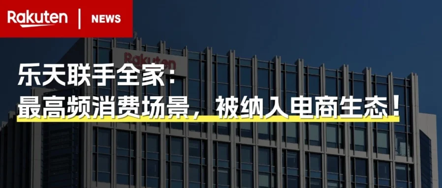 官方活动｜乐天市场×全家便利店：1.6万家日本门店接入积分体系，线下消费直通线上积分
