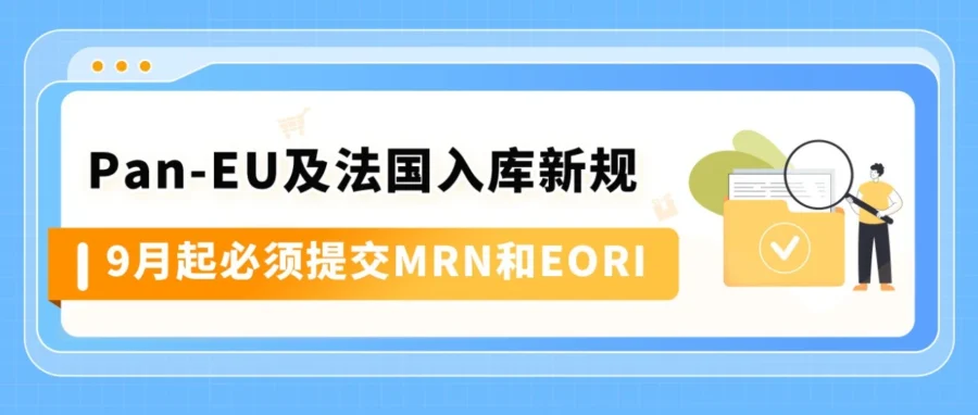 政策规则｜9/1 起非欧盟卖家发往法国或 Pan-EU 货件须补 MRN+EORI，否则禁发新货