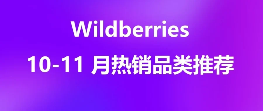 市场趋势｜Wildberries 10-11 月迎三大大促，家电服饰全品类爆发，内存条销量激增 119%-文章封面图